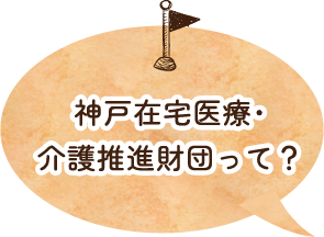神戸在宅医療･介護推進財団って？